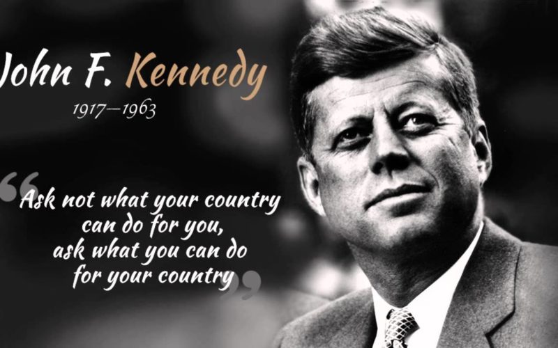 “Ask Not What Your Country Can Do for You but What You Can Do for Your Country” – John F. Kennedy.