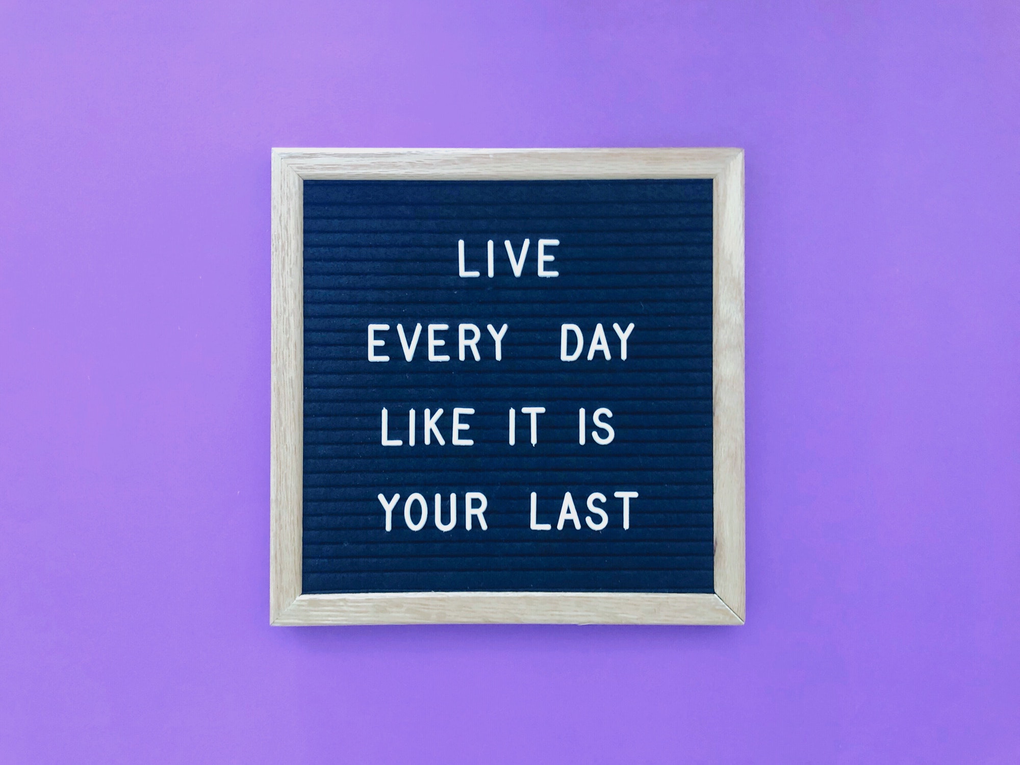 Live every day like it is your last