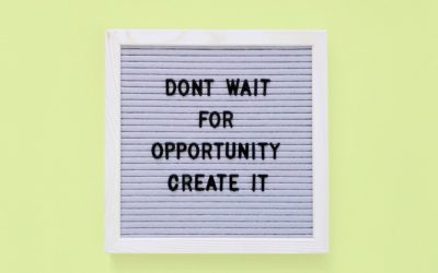 Don’t wait for opportunity