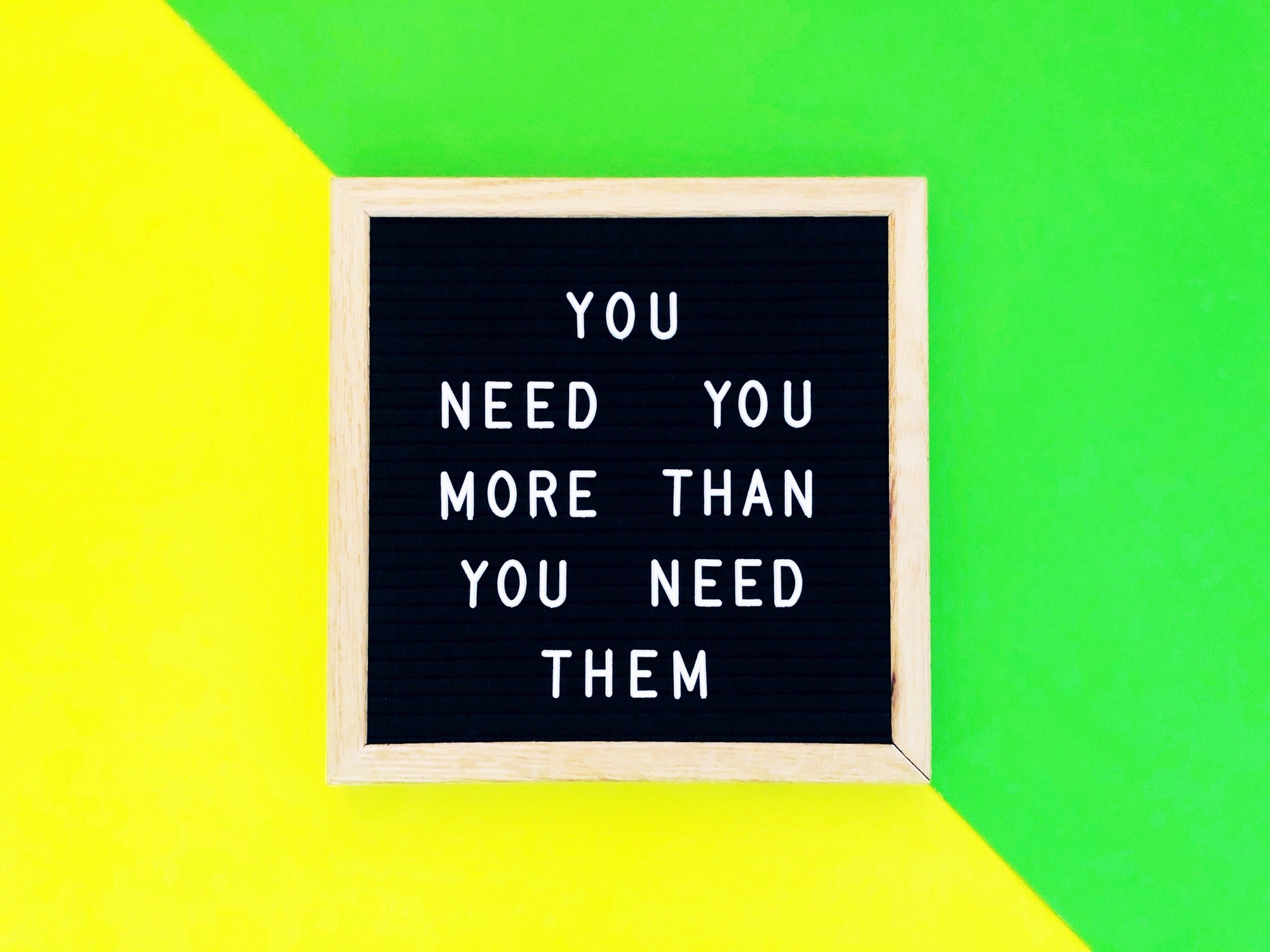 You need you more than you need them