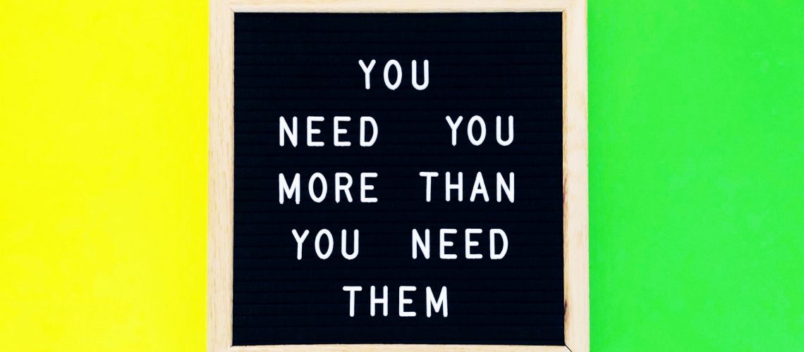 You need you more than you need them